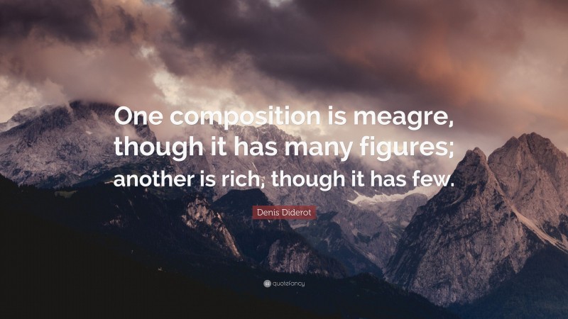 Denis Diderot Quote: “One composition is meagre, though it has many figures; another is rich, though it has few.”