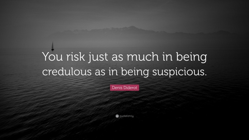 Denis Diderot Quote: “You risk just as much in being credulous as in being suspicious.”