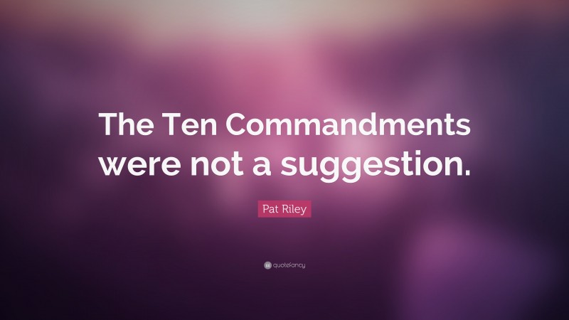 Pat Riley Quote: “The Ten Commandments were not a suggestion.”