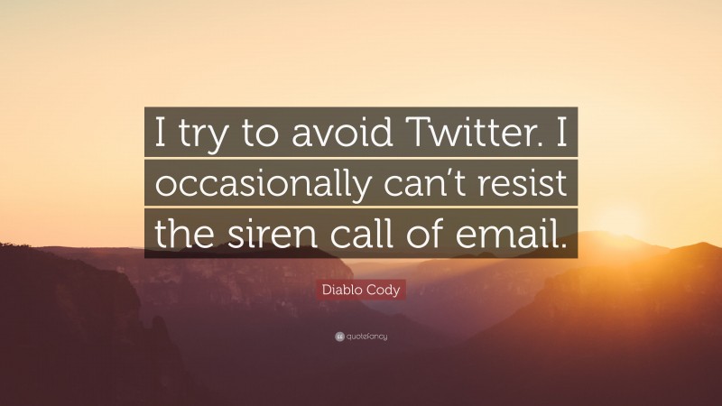 Diablo Cody Quote: “I try to avoid Twitter. I occasionally can’t resist the siren call of email.”