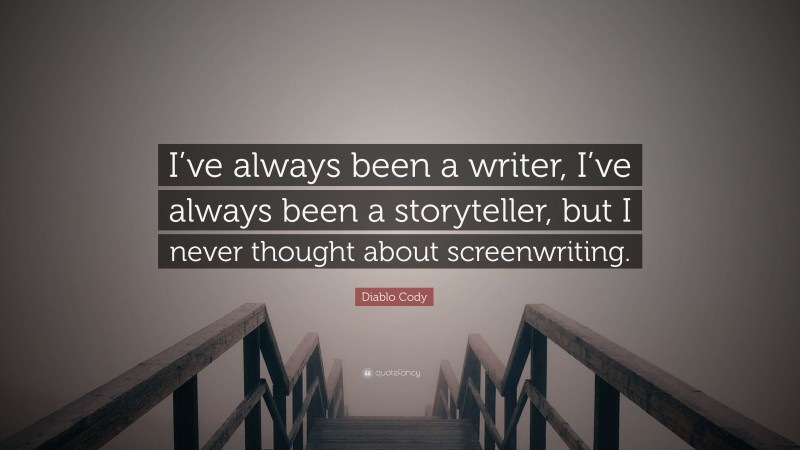 Diablo Cody Quote: “I’ve always been a writer, I’ve always been a storyteller, but I never thought about screenwriting.”