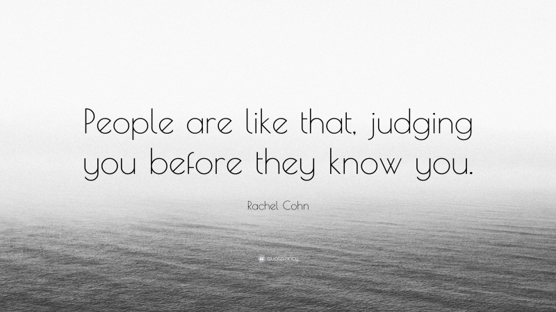 Rachel Cohn Quote: “People are like that, judging you before they know you.”