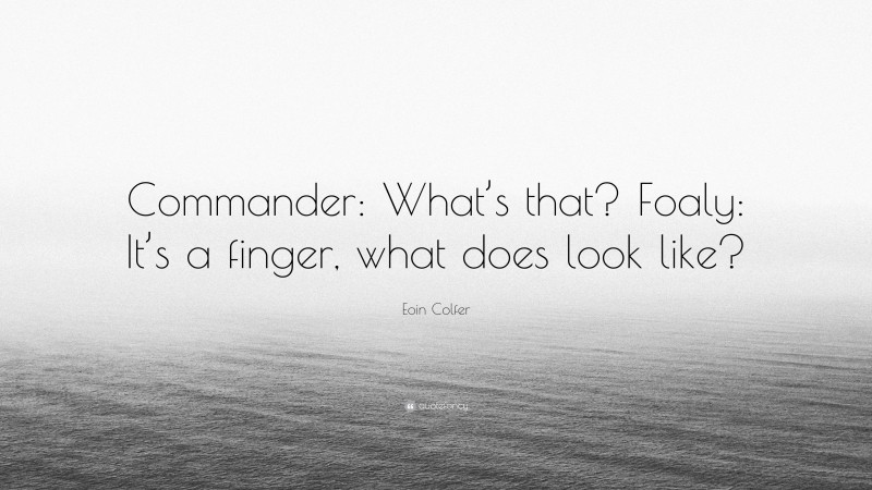 Eoin Colfer Quote: “Commander: What’s that? Foaly: It’s a finger, what does look like?”