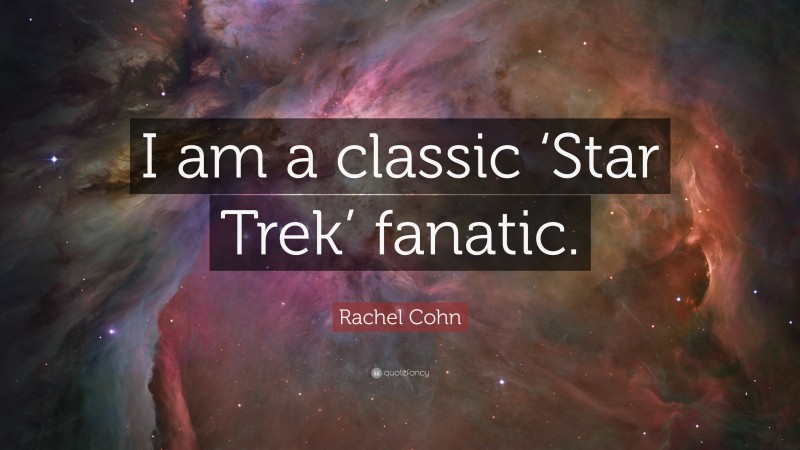 Rachel Cohn Quote: “I am a classic ‘Star Trek’ fanatic.”