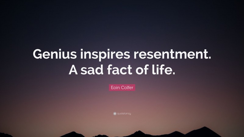 Eoin Colfer Quote: “Genius inspires resentment. A sad fact of life.”