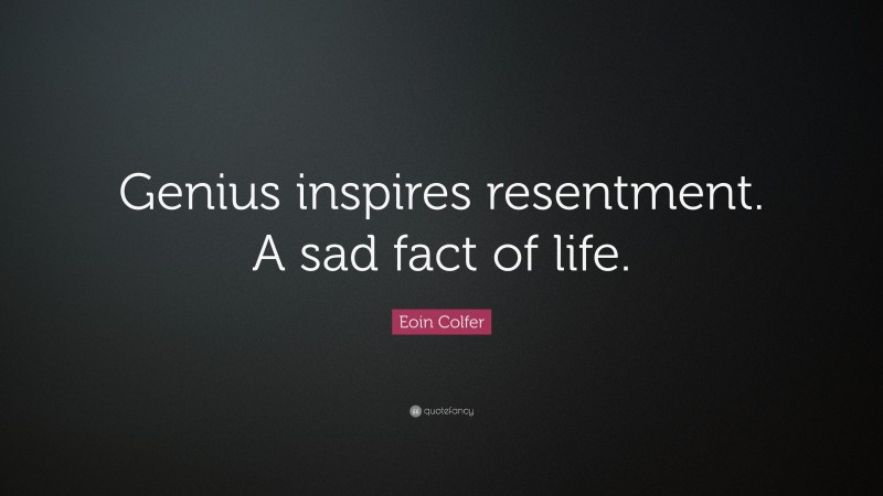 Eoin Colfer Quote: “Genius inspires resentment. A sad fact of life.”