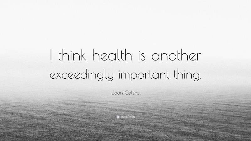 Joan Collins Quote: “I think health is another exceedingly important thing.”