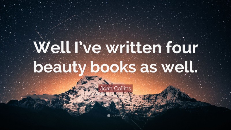 Joan Collins Quote: “Well I’ve written four beauty books as well.”