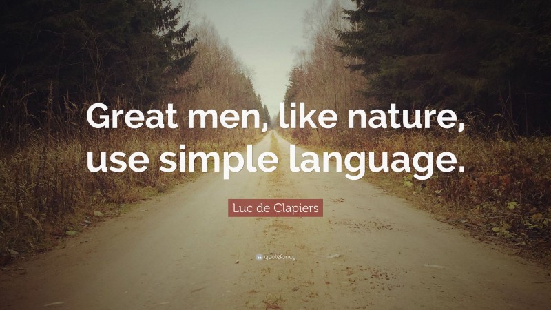 Luc de Clapiers Quote: “Great men, like nature, use simple language.”