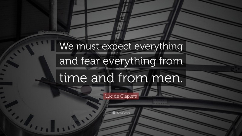 Luc de Clapiers Quote: “We must expect everything and fear everything from time and from men.”