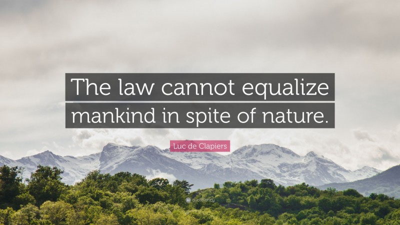 Luc de Clapiers Quote: “The law cannot equalize mankind in spite of nature.”