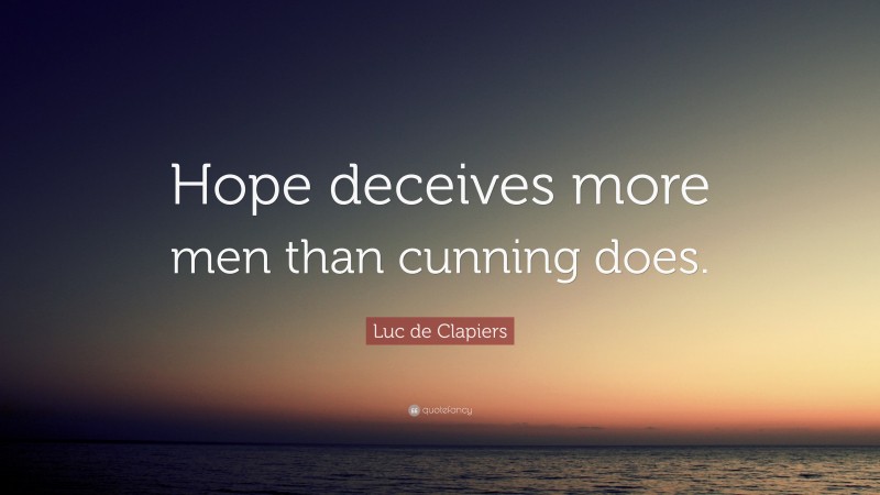 Luc de Clapiers Quote: “Hope deceives more men than cunning does.”