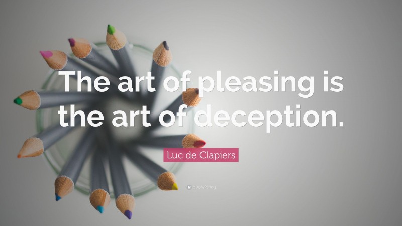 Luc de Clapiers Quote: “The art of pleasing is the art of deception.”