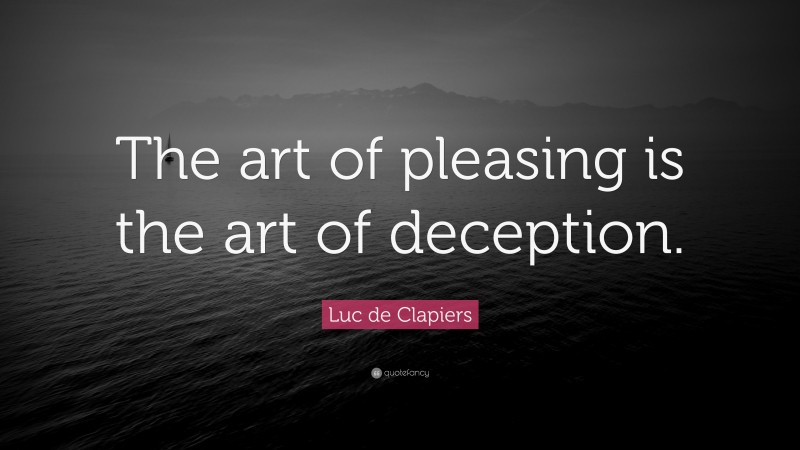 Luc de Clapiers Quote: “The art of pleasing is the art of deception.”