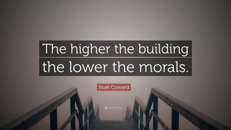 Noël Coward Quote: “The higher the building the lower the morals.”