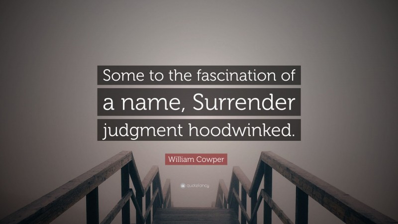 William Cowper Quote: “Some to the fascination of a name, Surrender judgment hoodwinked.”