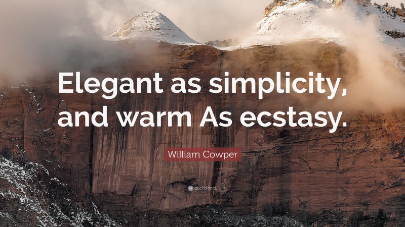 William Cowper Quote: “Elegant as simplicity, and warm As ecstasy.”
