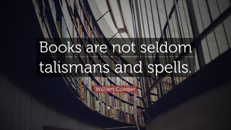 William Cowper Quote: “Books are not seldom talismans and spells.”