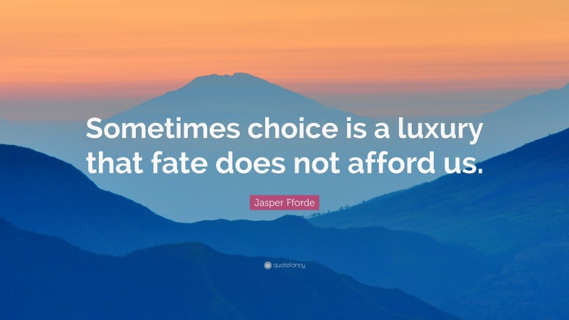 Jasper Fforde Quote: “Sometimes choice is a luxury that fate does not afford us.”