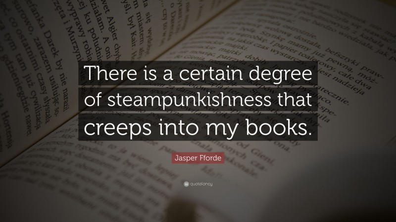 Jasper Fforde Quote: “There is a certain degree of steampunkishness that creeps into my books.”