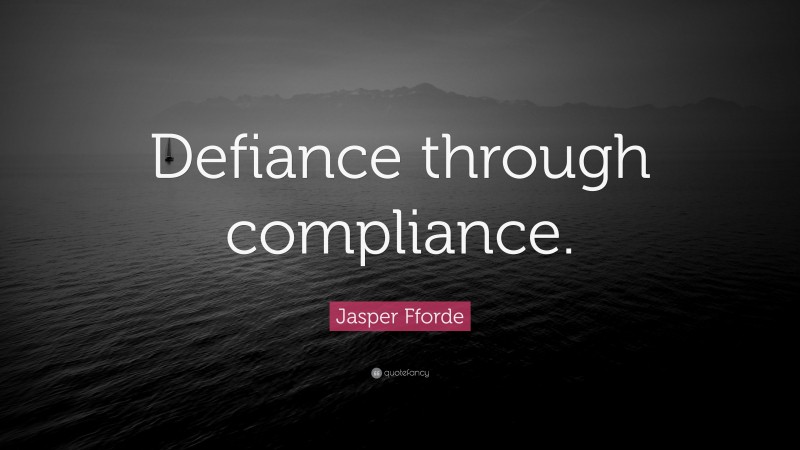 Jasper Fforde Quote: “Defiance through compliance.”