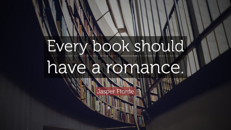 Jasper Fforde Quote: “Every book should have a romance.”