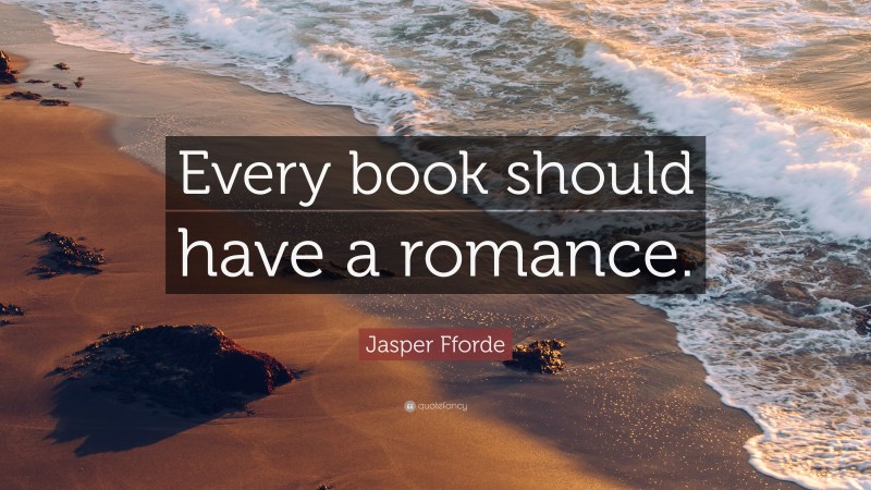 Jasper Fforde Quote: “Every book should have a romance.”