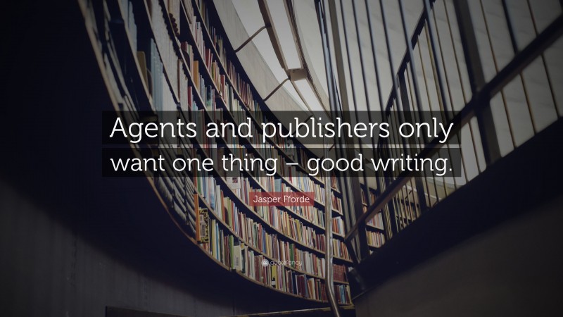Jasper Fforde Quote: “Agents and publishers only want one thing – good writing.”