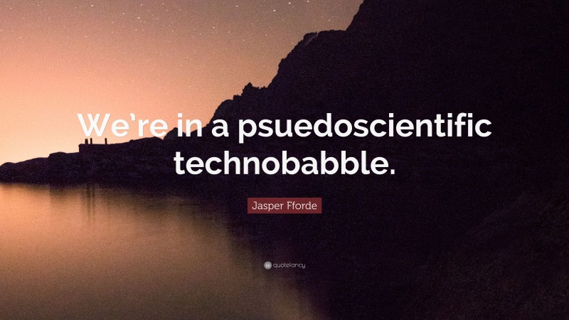 Jasper Fforde Quote: “We’re in a psuedoscientific technobabble.”