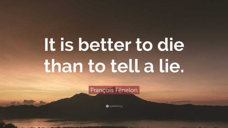 François Fénelon Quote: “It is better to die than to tell a lie.”