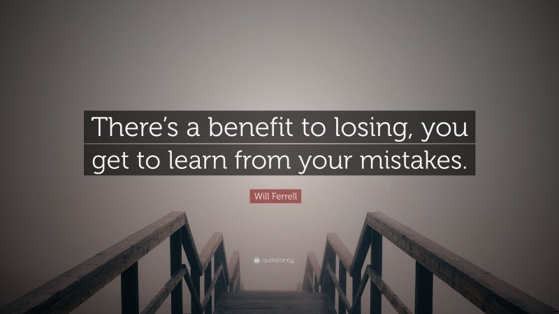 Will Ferrell Quote: “There’s a benefit to losing, you get to learn from your mistakes.”