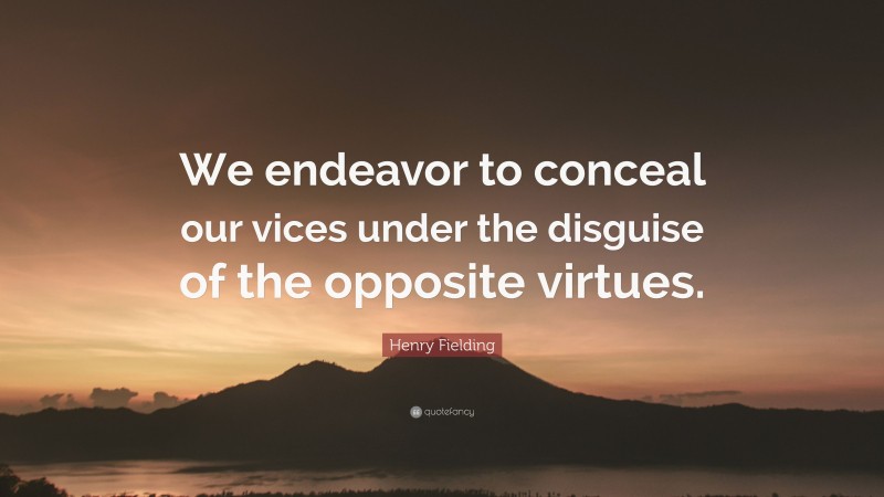 Henry Fielding Quote: “We endeavor to conceal our vices under the disguise of the opposite virtues.”