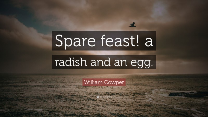 William Cowper Quote: “Spare feast! a radish and an egg.”