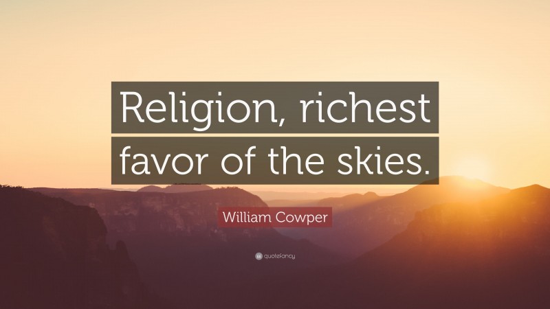 William Cowper Quote: “Religion, richest favor of the skies.”