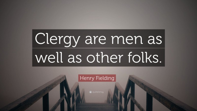 Henry Fielding Quote: “Clergy are men as well as other folks.”