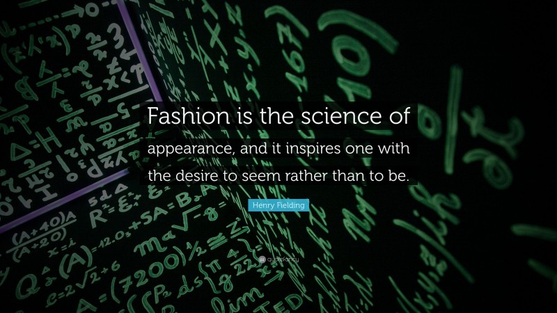 Henry Fielding Quote: “Fashion is the science of appearance, and it inspires one with the desire to seem rather than to be.”