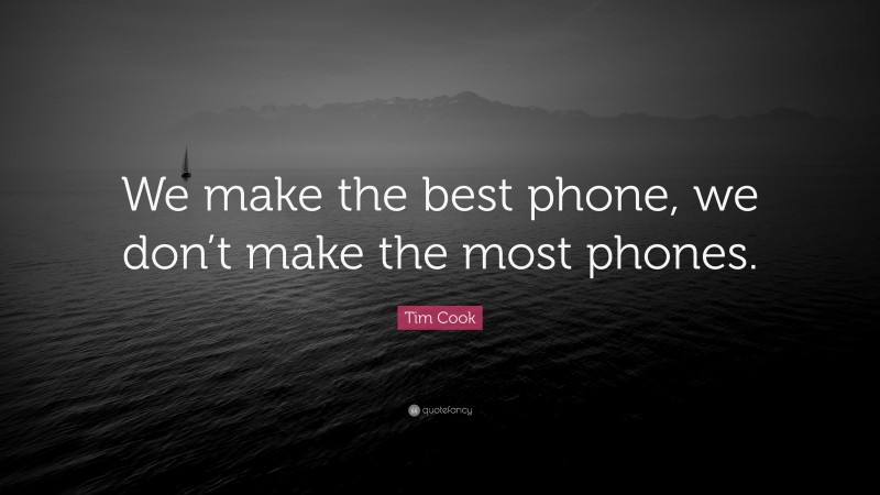 Tim Cook Quote: “We make the best phone, we don’t make the most phones.”