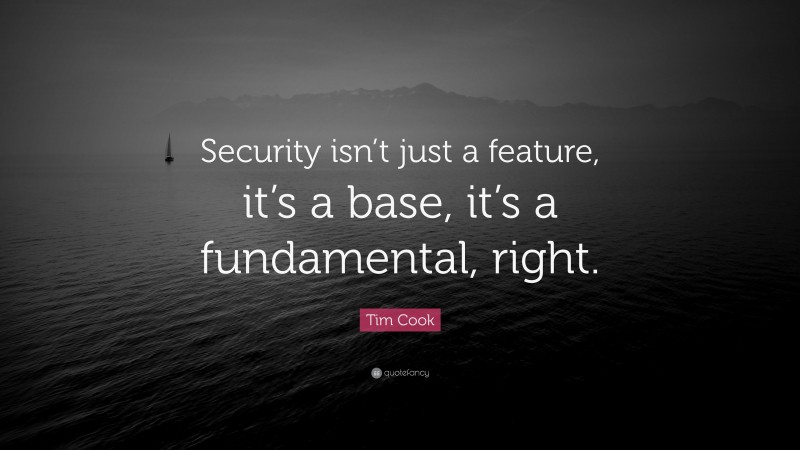 Tim Cook Quote: “Security isn’t just a feature, it’s a base, it’s a fundamental, right.”