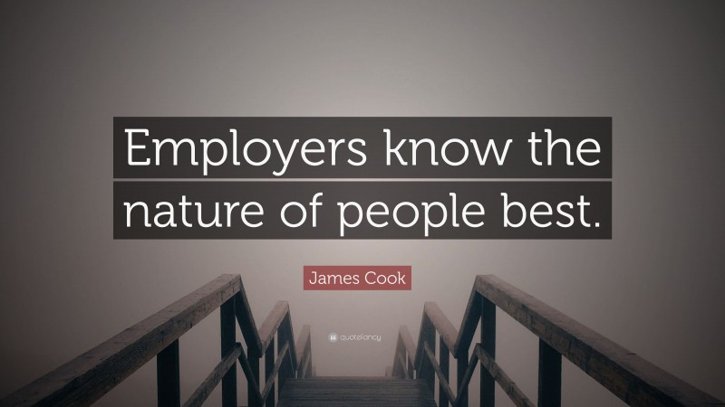 James Cook Quote: “Employers know the nature of people best.”