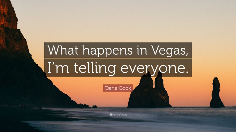 Dane Cook Quote: “What happens in Vegas, I’m telling everyone.”
