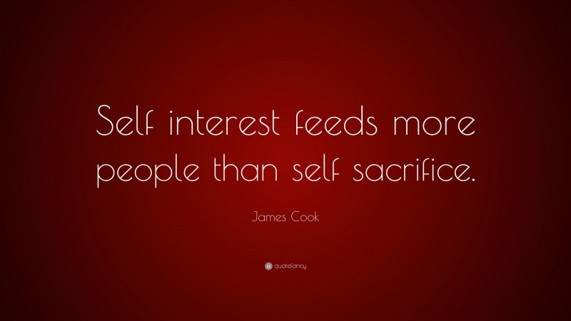 James Cook Quote: “Self interest feeds more people than self sacrifice.”