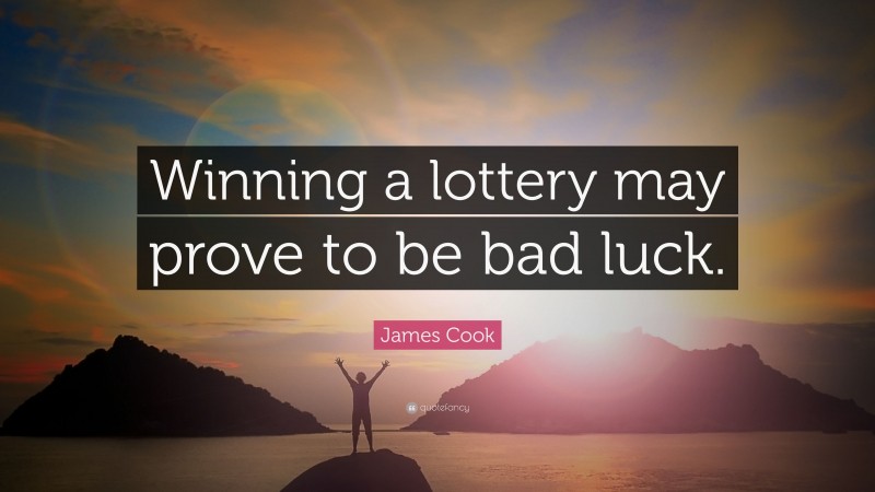 James Cook Quote: “Winning a lottery may prove to be bad luck.”