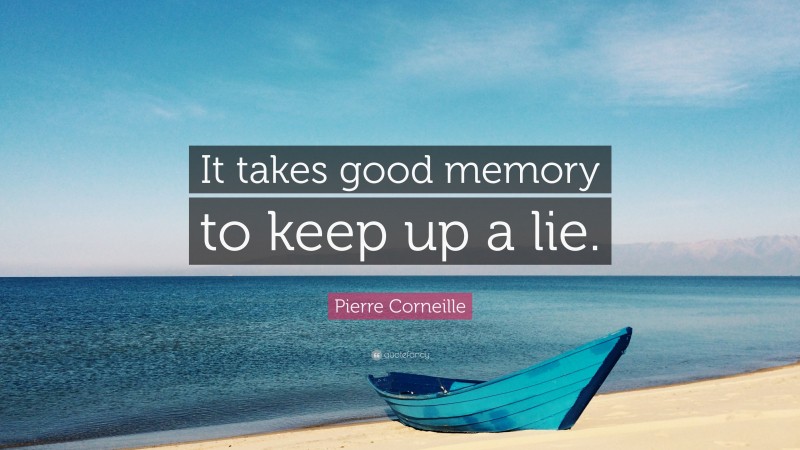 Pierre Corneille Quote: “It takes good memory to keep up a lie.”