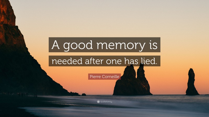 Pierre Corneille Quote: “A good memory is needed after one has lied.”
