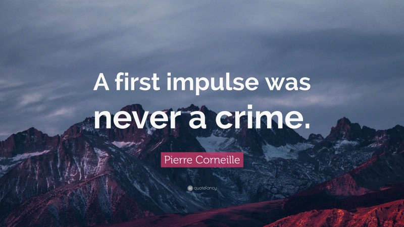 Pierre Corneille Quote: “A first impulse was never a crime.”