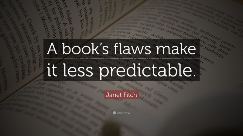 Janet Fitch Quote: “A book’s flaws make it less predictable.”