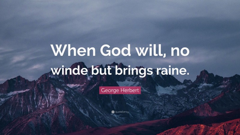 George Herbert Quote: “When God will, no winde but brings raine.”