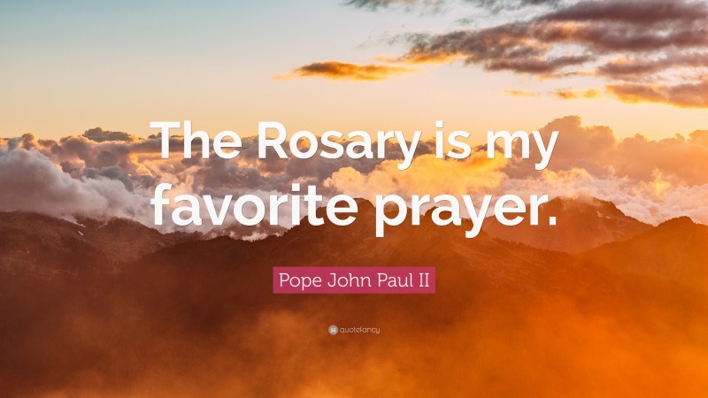 Pope John Paul II Quote: “The Rosary is my favorite prayer.”