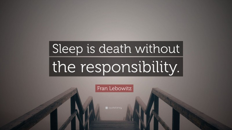Fran Lebowitz Quote: “Sleep is death without the responsibility.”