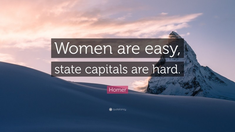 Homer Quote: “Women are easy, state capitals are hard.”